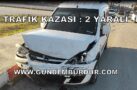 TRAFİK KAZASI: 2 YARALI