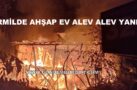 DİRMİL’DE AHŞAP EV ALEV ALEV YANDI